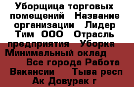 Уборщица торговых помещений › Название организации ­ Лидер Тим, ООО › Отрасль предприятия ­ Уборка › Минимальный оклад ­ 29 000 - Все города Работа » Вакансии   . Тыва респ.,Ак-Довурак г.